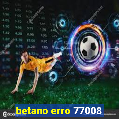 betano erro 77008